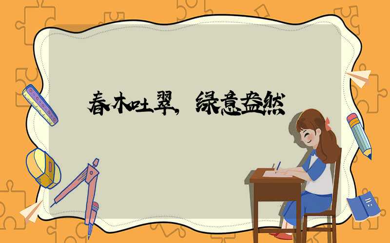  春木吐翠，绿意盎然